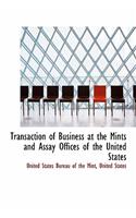 Transaction of Business at the Mints and Assay Offices of the United States
