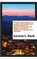 Hygiene and Morality; A Manual for Nurses and Others, Giving an Outline of the Medical, Social, and Legal Aspects of the Venereal Diseases