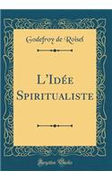 L'IdÃ©e Spiritualiste (Classic Reprint)