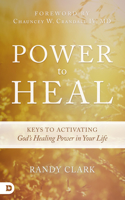 Power To Heal: Keys to Activating God's Healing Power in Your Life