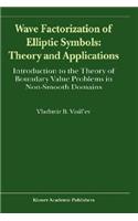 Wave Factorization of Elliptic Symbols: Theory and Applications: Introduction to the Theory of Boundary Value Problems in Non-Smooth Domains