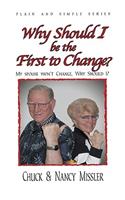 Why Should I Be the First to Change?: The Key to a Loving Marriage
