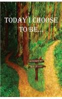 Today I Choose To Be...