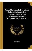 Revue Universelle Des Mines, de la Métallurgie, Des Travaux Publics, Des Sciences Et Des Arts Appliqués À l'Industrie...