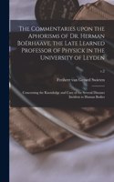 The Commentaries Upon the Aphorisms of Dr. Herman Boërhaave, the Late Learned Professor of Physick in the University of Leyden