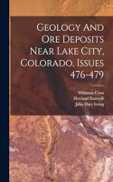 Geology And Ore Deposits Near Lake City, Colorado, Issues 476-479