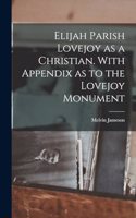 Elijah Parish Lovejoy as a Christian. With Appendix as to the Lovejoy Monument