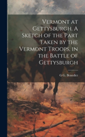 Vermont at Gettysburgh. A Sketch of the Part Taken by the Vermont Troops, in the Battle of Gettysburgh