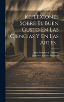 Reflexiones Sobre El Buen Gusto En Las Ciencias Y En Las Artes...