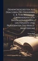 Denkwürdigkeiten aus dem Leben des Freiherrn C. R. von Schäffer, großherzoglich badischen General-Lieutenants und Präsidenten des Kriegs-Minsteriums