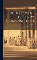 Disobedient Child / By Thomas Ingelend