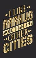 I Like Aarhus More Than Any Other Cities: Aarhus Notebook Aarhus Vacation Journal Handlettering Diary I Logbook 110 Blank Paper Pages Aarhus Notizbuch 6 x 9