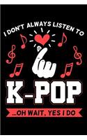 I Don't Always Listen to K-Pop ...Oh Wait Yes I Do
