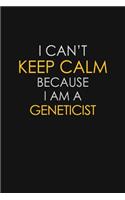 I Can't Keep Calm Because I Am A Geneticist