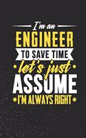 I'm An Engineer To Save Time Let's Just Assume I'm Always Right