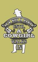 It's Not A Party Until A Cow Girl Walks In: With a matte, full-color soft cover, this lined journal is the ideal size 6x9 inch, 54 pages cream colored pages . It makes an excellent gift as wel