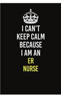 I Can&#65533;t Keep Calm Because I Am An ER nurse