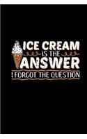 Ice Cream Is The Answer I Forgot The Question Notebook