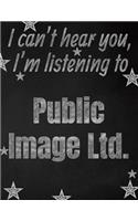 I can't hear you, I'm listening to Public Image Ltd. creative writing lined notebook