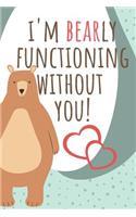 I'm Bearly Functioning Without You!: Lined Notebook / Journal Great For Gift