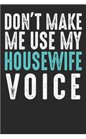 Don´t Make Me Use My Housewife Voice: Blank lined journal for your mom and wife, best funny gift idea. 6x9 inches, 100 pages.