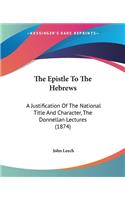 Epistle To The Hebrews: A Justification Of The National Title And Character, The Donnellan Lectures (1874)