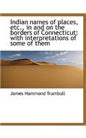 Indian Names of Places, Etc., in and on the Borders of Connecticut: With Interpretations of Some of