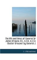 The Life and Times of General Sir James Browne, R.E., K.C.B., K.C.S.I. (Buster Browne) by General J.