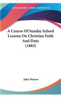 A Course Of Sunday School Lessons On Christian Faith And Duty (1883)