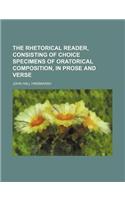 The Rhetorical Reader, Consisting of Choice Specimens of Oratorical Composition, in Prose and Verse