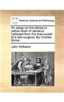 An Essay on the Bilious or Yellow Fever of Jamaica