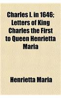 Charles I. in 1646; Letters of King Charles the First to Queen Henrietta Maria Volume 63