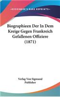 Biographieen Der in Dem Kreige Gegen Frankreich Gefallenen Offiziere (1871)