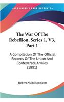 War Of The Rebellion, Series 1, V3, Part 1