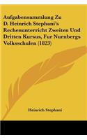 Aufgabensammlung Zu D. Heinrich Stephani's Rechenunterricht Zweiten Und Dritten Kursus, Fur Nurnbergs Volksschulen (1823)