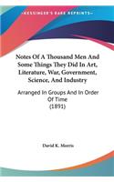 Notes of a Thousand Men and Some Things They Did in Art, Literature, War, Government, Science, and Industry