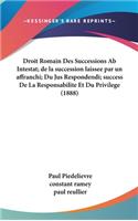 Droit Romain Des Successions AB Intestat; de La Succession Laissee Par Un Affranchi; Du Jus Respondendi; Success de La Responsabilite Et Du Privilege (1888)