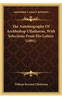 The Autobiography Of Archbishop Ullathorne, With Selections From His Letters (1891)
