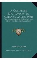 A Complete Dictionary To Caesar's Gallic War: With An Appendix Of Idioms And Hints On Translation (1881)(English)
