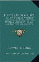 Hints On Sea-Risks: Containing Some Practical Suggestions For Diminishing Maritime Losses Both Of Life And Property, Addressed To Merchants, Ship-Owners, And Mariners (