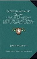 Eaglehawk and Crow: A Study of the Australian Aborigines, Including an Inquiry Into Their Origin and a Survey of Australian Languages (1899)