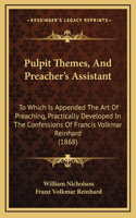 Pulpit Themes, And Preacher's Assistant: To Which Is Appended The Art Of Preaching, Practically Developed In The Confessions Of Francis Volkmar Reinhard (1868)