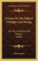 Lessons On The Subject Of Right And Wrong: For Use In Families And Schools (1864)