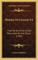 Histoire De Ciceron V4: Tiree De Ses Ecrits Et Des Monumens De Son Siecle (1749)(French)