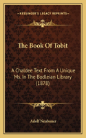 Book Of Tobit: A Chaldee Text From A Unique Ms. In The Bodleian Library (1878)