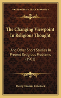 Changing Viewpoint In Religious Thought: And Other Short Studies In Present Religious Problems (1901)