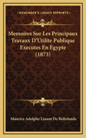 Memoires Sur Les Principaux Travaux D'Utilite Publique Executes En Egypte (1873)