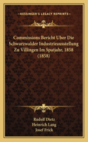 Commissions Bericht Uber Die Schwarzwalder Industrieausstellung Zu Villingen Im Spatjahr, 1858 (1858)