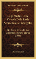 Degli Studj E Delle Vicende Della Reale Accademia Dei Georgofili