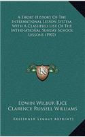 A Short History Of The International Lesson System, With A Classified List Of The International Sunday School Lessons (1902)